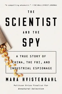 A tudós és a kém: Egy igaz történet Kínáról, az FBI-ról és az ipari kémkedésről - The Scientist and the Spy: A True Story of China, the Fbi, and Industrial Espionage