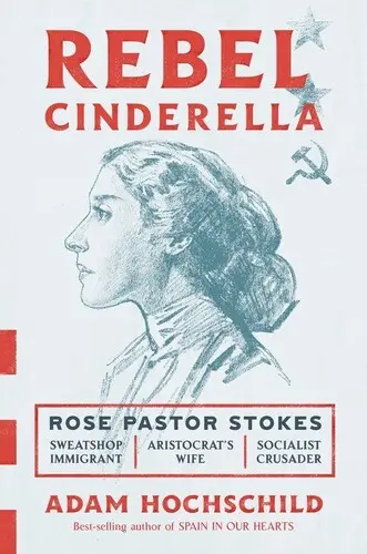 Rebel Cinderella: Rose Pastor Stokes epikus útja a rongyoktól a gazdagságig, a radikálisokig - Rebel Cinderella: From Rags to Riches to Radical, the Epic Journey of Rose Pastor Stokes