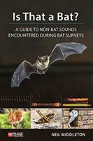 Is That a Bat? Útmutató a denevérfelmérések során észlelt nem denevérhangokhoz - Is That a Bat?: A Guide to Non-Bat Sounds Encountered During Bat Surveys