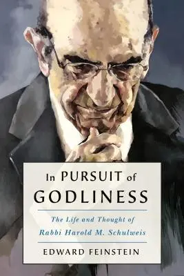 Az istenfélelem és az élő zsidóság keresése: Harold M. Schulweis rabbi élete és gondolatai - In Pursuit of Godliness and a Living Judaism: The Life and Thought of Rabbi Harold M. Schulweis