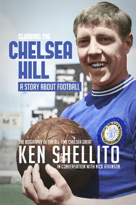 Megmászni a Chelsea Hil: Ken Shellito életrajza - Climbing the Chelsea Hil: Biography of Ken Shellito