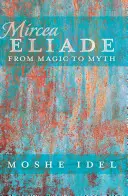 Mircea Eliade; A mágiától a mítoszig - Mircea Eliade; From Magic to Myth