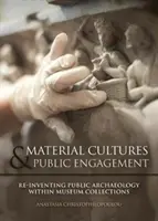 Anyagi kultúrák a nyilvános szerepvállalásban: A nyilvános régészet újbóli feltalálása a múzeumi gyűjteményeken belül - Material Cultures in Public Engagement: Re-Inventing Public Archaeology Within Museum Collections