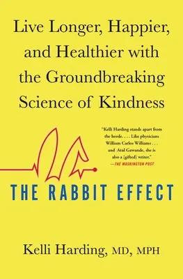 A nyúl-effektus: Élj hosszabb ideig, boldogabban és egészségesebben a kedvesség úttörő tudományával - The Rabbit Effect: Live Longer, Happier, and Healthier with the Groundbreaking Science of Kindness