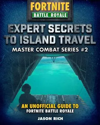 A szigetutazás szakértői titkai Fortniters számára: Nem hivatalos útmutató a Battle Royale-hoz - Expert Secrets to Island Travel for Fortniters: An Unofficial Guide to Battle Royale