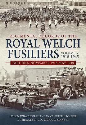 A Royal Welch Fusiliers V. kötet, 1918-1945. 1. rész: 1918. november-1940. május - Regimental Records of the Royal Welch Fusiliers Volume V, 1918-1945. Part 1: November 1918-May 1940