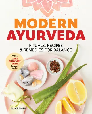 Modern Ayurveda: Rituálék, receptek és gyógymódok az egyensúlyért - Modern Ayurveda: Rituals, Recipes, and Remedies for Balance