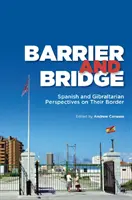 Gát és híd: Spanyol és gibraltári nézőpontok a határukról - Barrier and Bridge: Spanish and Gibraltarian Perspectives on Their Border