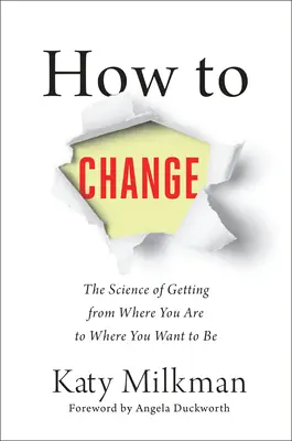 Hogyan változtassunk: A tudomány arról, hogyan jutunk el onnan, ahol vagyunk, oda, ahol lenni akarunk - How to Change: The Science of Getting from Where You Are to Where You Want to Be