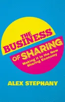 A megosztás üzlete: Az új megosztási gazdaságban való érvényesülés - The Business of Sharing: Making It in the New Sharing Economy