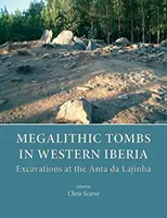 Megalitikus sírok Nyugat-Ibériában: Az Anta Da Lajinha-i ásatások - Megalithic Tombs in Western Iberia: Excavations at the Anta Da Lajinha