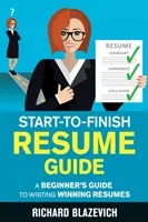 Útmutató az önéletrajzíráshoz: A kezdő útmutató a győztes önéletrajzok megírásához - Start-to-Finish Resume Guide: A Beginner's Guide to Writing Winning Resumes