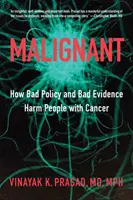 Rosszindulatú: Hogyan károsítja a rossz politika és a rossz bizonyítékok a rákos embereket? - Malignant: How Bad Policy and Bad Evidence Harm People with Cancer