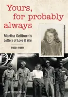 A tiéd, valószínűleg Mindig: Martha Gellhorn levelei szerelemről és háborúról 1930-1949 - Yours, for Probably Always: Martha Gellhorn's Letters of Love and War 1930-1949