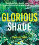 Dicsőséges árnyék: Káprázatos növények, tervezési ötletek és bevált technikák az árnyékos kerthez - Glorious Shade: Dazzling Plants, Design Ideas, and Proven Techniques for Your Shady Garden