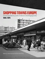 Shopping Towns Europe: A kereskedelmi kollektivitás és a bevásárlóközpont építészete, 1945-1975 - Shopping Towns Europe: Commercial Collectivity and the Architecture of the Shopping Centre, 1945-1975
