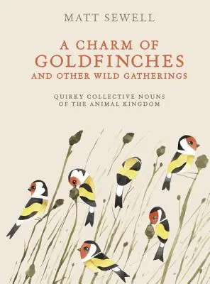 Az aranytorkúak bája és más vadon élő gyülekező madarak: Az állatvilág furcsa gyűjtőnevei - A Charm of Goldfinches and Other Wild Gatherings: Quirky Collective Nouns of the Animal Kingdom