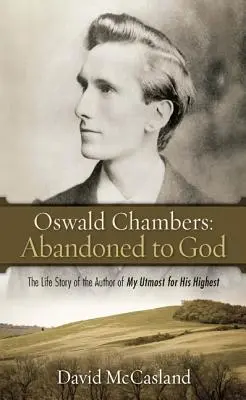 Oswald Chambers, Istenre hagyatva: A My Utmost for His Highest for His Highest szerzőjének élettörténete - Oswald Chambers, Abandoned to God: The Life Story of the Author of My Utmost for His Highest