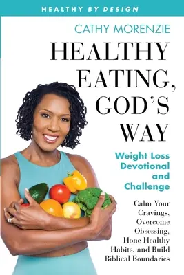 Egészséges táplálkozás, Isten módján: Fogyókúra áhítat és kihívás - Healthy Eating, God's Way: Weight Loss Devotional and Challenge