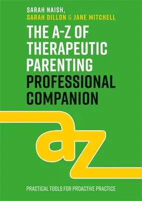 A-Z of Therapeutic Parenting Professional Companion: Eszközök a proaktív gyakorlathoz - The A-Z of Therapeutic Parenting Professional Companion: Tools for Proactive Practice