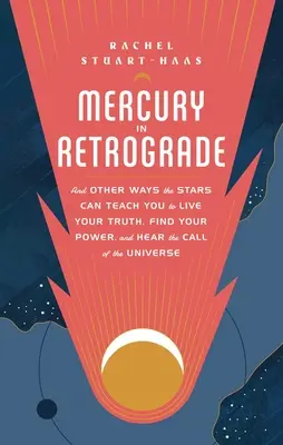 Merkúr retrográdban: És más módok, ahogy a csillagok megtaníthatnak arra, hogy megéld az igazságodat, megtaláld az erődet, és meghalld az Univerzum hívását - Mercury in Retrograde: And Other Ways the Stars Can Teach You to Live Your Truth, Find Your Power, and Hear the Call of the Universe