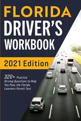 Florida Driver's Workbook: 320+ Gyakorlati vezetési kérdés, hogy segítsen átmenni a floridai tanulói engedélyt vizsgáló vizsgán - Florida Driver's Workbook: 320+ Practice Driving Questions to Help You Pass the Florida Learner's Permit Test