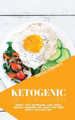 Ketogén diéta nőknek: Reboot Your Metabolism, Lose Weight, Balance Hormones, and Raise Your Brain Health with Keto Diet (Újraindítsa az anyagcseréjét, fogyjon, egyensúlyozza ki a hormonokat, és emelje az agy egészségét a keto-diétával) - Ketogenic Diet for Women: Reboot Your Metabolism, Lose Weight, Balance Hormones, and Raise Your Brain Health with Keto Diet