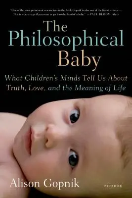 A filozófiai baba: Mit mond nekünk a gyermeki elme az igazságról, a szeretetről és az élet értelméről - The Philosophical Baby: What Children's Minds Tell Us about Truth, Love, and the Meaning of Life