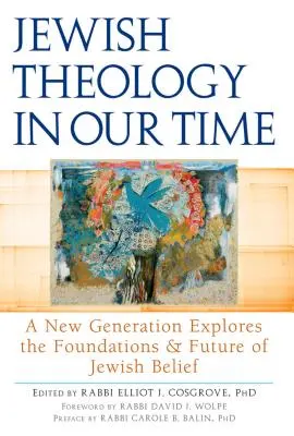 Zsidó teológia napjainkban: Egy új generáció vizsgálja a zsidó hit alapjait és jövőjét - Jewish Theology in Our Time: A New Generation Explores the Foundations and Future of Jewish Belief