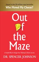 Ki az útvesztőből - Egy egyszerű módszer a gondolkodásod megváltoztatására és a siker feloldására - Out of the Maze - A Simple Way to Change Your Thinking & Unlock Success