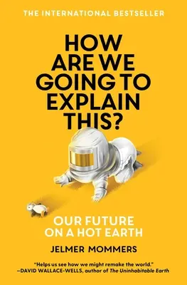 Hogyan fogjuk ezt megmagyarázni?: Jövőnk a forró Földön - How Are We Going to Explain This?: Our Future on a Hot Earth