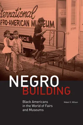 Negro Building: Fekete amerikaiak a vásárok és múzeumok világában - Negro Building: Black Americans in the World of Fairs and Museums