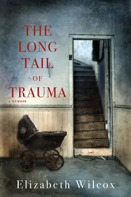 A trauma hosszú farka: A Memoir - The Long Tail of Trauma: A Memoir