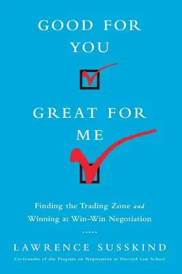 Good for You, Great for Me (Intl Ed): A kereskedelmi zóna megtalálása és a győztes-győztes tárgyaláson való győzelem - Good for You, Great for Me (Intl Ed): Finding the Trading Zone and Winning at Win-Win Negotiation