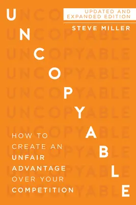 Uncopyable: Hogyan szerezzen tisztességtelen előnyt a versenytársaival szemben (frissített és bővített kiadás) - Uncopyable: How to Create an Unfair Advantage Over Your Competition (Updated and Expanded Edition)