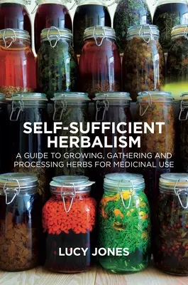 Önellátó gyógynövénytan: A Herbal Dispensary: A Guide to Growing and Wild Harvesting Your Herbal Dispensary - Self-Sufficient Herbalism: A Guide to Growing and Wild Harvesting Your Herbal Dispensary