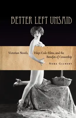 Better Left Unsaid: Viktoriánus regények, Hays-kódos filmek és a cenzúra előnyei - Better Left Unsaid: Victorian Novels, Hays Code Films, and the Benefits of Censorship