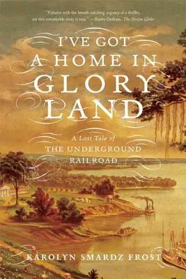 Van egy otthonom a dicsőség földjén: A földalatti vasút elveszett története - I've Got a Home in Glory Land: A Lost Tale of the Underground Railroad