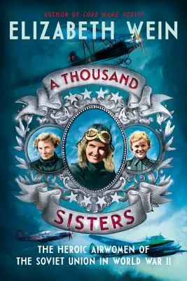 Ezer nővér: A Szovjetunió hősies légikisasszonyai a II. világháborúban - A Thousand Sisters: The Heroic Airwomen of the Soviet Union in World War II