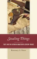 Dolgok lopása: A lopás és a szerző a tizenkilencedik századi Franciaországban - Stealing Things: Theft and the Author in Nineteenth-Century France