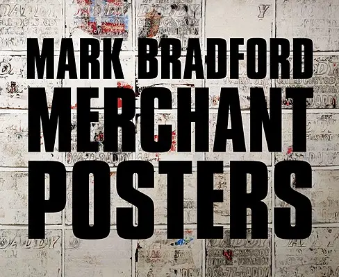 Mark Bradford: Bradford: Merchant Posters - Mark Bradford: Merchant Posters