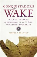 A konkvisztádor nyomában: Hernando de Soto örökségének nyomában a délkeleti őslakosoknál - Conquistador's Wake: Tracking the Legacy of Hernando de Soto in the Indigenous Southeast