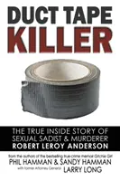 Duct Tape Killer: A szexuális szadista és gyilkos Robert Leroy Anderson igaz belső története - Duct Tape Killer: The True Inside Story of Sexual Sadist & Murderer Robert Leroy Anderson