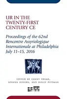 Ur a huszonegyedik században Ce: Proceedings of the 62nd Rencontre Assyriologique Internationale at Philadelphia, July 11-15, 2016 - Ur in the Twenty-First Century Ce: Proceedings of the 62nd Rencontre Assyriologique Internationale at Philadelphia, July 11-15, 2016