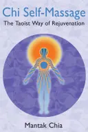 Chi önmasszázs: A megfiatalítás taoista útja - Chi Self-Massage: The Taoist Way of Rejuvenation