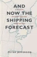 És most a hajózási előrejelzés: A történelem áradata a partjaink körül - And Now the Shipping Forecast: A Tide of History Around Our Shores