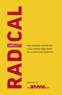 Radikális egyszerűség: Hogyan változtatott az egyszerűség egy veszteséges megamárkát világszínvonalúvá - Radical Simplicity: How Simplicity Transformed a Loss-Making Mega Brand Into a World-Class Performer