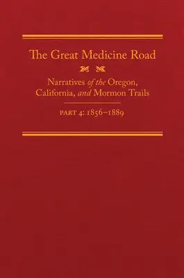 A Nagy Orvosi Út, 4. rész, 24. kötet: Elbeszélések az oregoni, kaliforniai és mormon útról, 1856-1869 - The Great Medicine Road, Part 4, Volume 24: Narratives of the Oregon, California, and Mormon Trails, 1856-1869