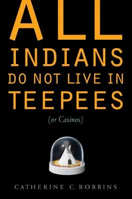 Nem minden indián él sátorban (vagy kaszinóban) - All Indians Do Not Live in Teepees (or Casinos)