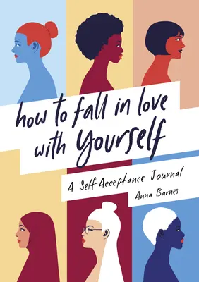 Hogyan szeress bele önmagadba: Önelfogadási napló - How to Fall in Love with Yourself: A Self-Acceptance Journal